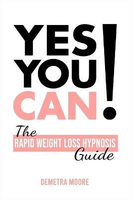 Yes you CAN!-The Rapid Weight Loss Hypnosis Guide: Challenge Yourself: Burn Fat, Lose Weight And Heal Your Body And Your Soul. Powerful guided Meditation For Women Who Wanna Lose Weight - Demetra Moore - cover