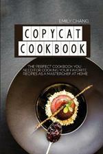 Copycat Cookbook: The Perfect Cookbook You Need for Cooking Your Favorite Recipes as a Masterchef at Home