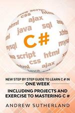 C#: New Step by Step Guide to Learn C# in One Week. Including Projects and Exercise to Mastering C#. Intermediate User