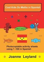 Cool Kids Do Maths In Spanish: Photocopiable activity sheets using 1 - 100 in Spanish