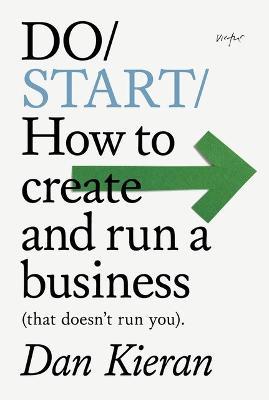 Do Start: How to create and run a business (that doesn't run you).  - Dan Kieran - cover
