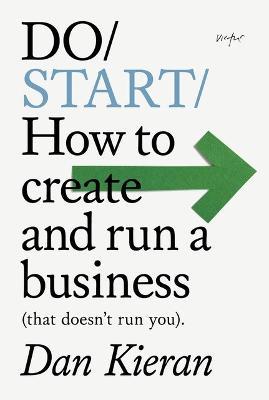 Do Start: How to create and run a Business (that doesn't run you) - Dan Kieran - cover