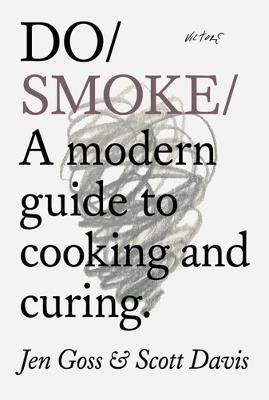 Do Smoke: A Modern Guide to Cooking and Curing - Jen Goss,Scott Davis - cover