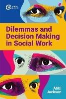 Dilemmas and Decision Making in Social Work - Abbi Jackson - cover