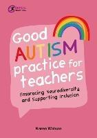 Good Autism Practice for Teachers: Embracing Neurodiversity and Supporting Inclusion - Karen Watson - cover