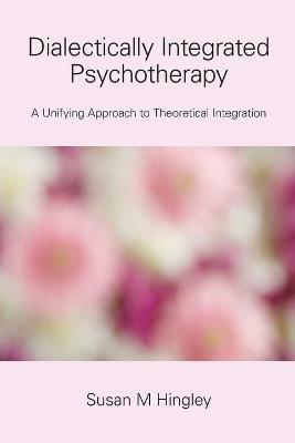 Dialectically Integrated Psychotherapy - Susan M Hingley - cover