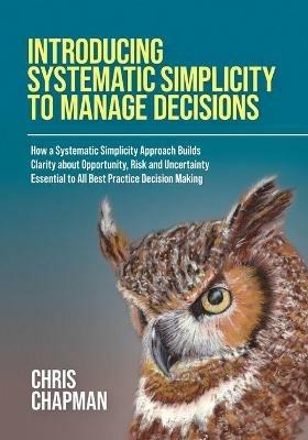 Introducing Systematic Simplicity to Manage Decisions - Chris Chapman - cover