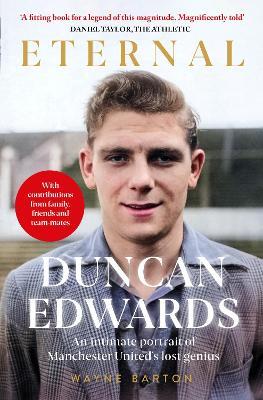 Duncan Edwards: Eternal: An intimate portrait of Manchester United's lost genius - Wayne Barton - cover