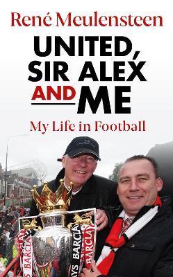 Rene Meulensteen: United, Sir Alex & Me: My Life In Football - Rene Meulensteen - cover