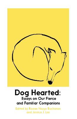 Dog Hearted: Essays on Our Fierce and Familiar Companions - cover