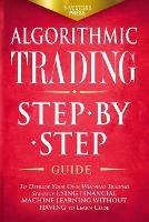 Algorithmic Trading: Step-By-Step Guide to Develop Your Own Winning Trading Strategy Using Financial Machine Learning Without Having to Learn Code - Investors Press - cover