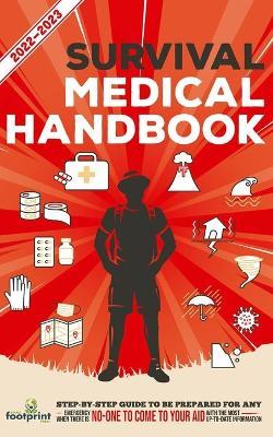 Survival Medical Handbook 2022-2023: Step-By-Step Guide to be Prepared for Any Emergency When Help is NOT On The Way With the Most Up To Date Information - Small Footprint Press - cover