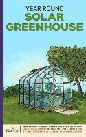 Year Round Solar Greenhouse: Step-By-Step Guide to Design And Build Your Own Passive Solar Greenhouse in as Little as 30 Days Without Drowning in a Sea of Technical Jargon - Small Footprint Press - cover