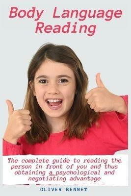 Body Language Reading: The complete guide to reading the person in front of you and thus obtaining a psychological and negotiating advantage - Oliver Bennet - cover