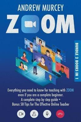 Zoom: Bundle 2 books in 1. Everything You Need to Know for Teaching with Zoom Even if You Are a Complete Beginner. A Complete Step by Step Guide + Bonus 50 Tips for The Effective Online Teacher - Andrew Murcey - cover