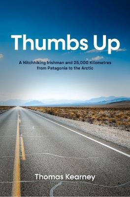 Thumbs Up A Hitchhiking Irishman and 25,000 Kilometres from Patagonia to the Arctic - Thomas Kearney - cover