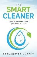 The Smart Cleaner: Clean, Organise and Declutter your Home in less Time: Clean, organise and declutter your home in less time - Bernadette Murphy - cover