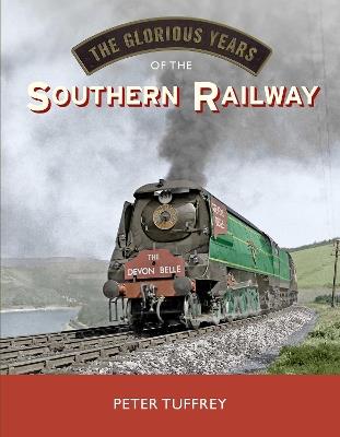 The Glorious Years of the Southern Railway - Peter Tuffrey - cover