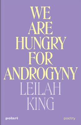 We Are Hungry for Androgyny - Leilah King - cover