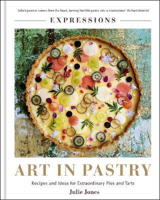 Expressions: Art in Pastry: Recipes and Ideas for Extraordinary Pies and Tarts - Julie Jones - cover
