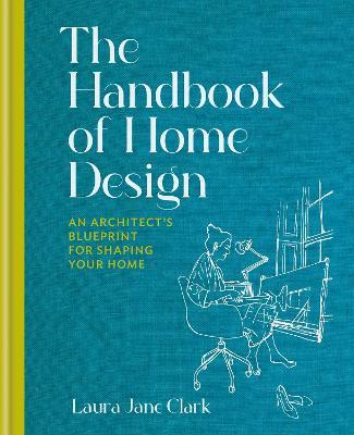 The Handbook of Home Design: An Architect's Blueprint for Shaping your Home - Laura Jane Clark - cover