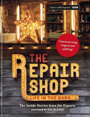 The Repair Shop: LIFE IN THE BARN: The Inside Stories from the Experts: THE LATEST BOOK - Elizabeth Wilhide,Jayne Dowle - cover