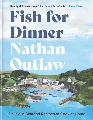 Fish for Dinner: Delicious Seafood Recipes to Cook at Home - Nathan Outlaw - cover