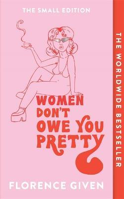 Women Don't Owe You Pretty: The Small Edition - Florence Given - cover