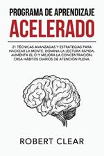 Programa de Aprendizaje Acelerado: 21 Técnicas Avanzadas y Estrategias para Hackear la Mente. Domina la Lectura Rápida, Aumenta el CI y Mejora la Concentración. Crea Hábitos Diarios de Atención Plena.
