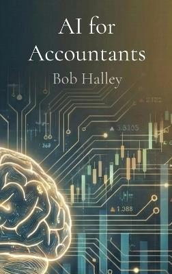 AI for Accountants: The Complete Guide to Mastering Artificial Intelligence in Finance - Bob Halley - cover