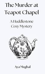 The Murder at Teapot Chapel: A Huddlestone Cozy Mystery