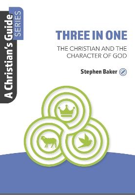 Three in One: The Christian and the Character of God - Stephen Baker - cover