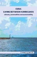 Cuba: Living Between Hurricanes: Climate, Commodities and Sustainability