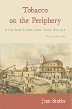 Tobacco on the Periphery: A Case Study in Cuban Labour History 1860-1958