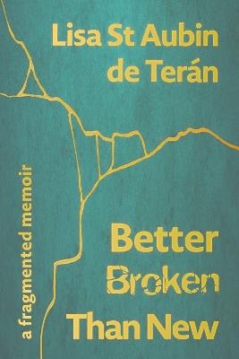 Better Broken Than New: A Fragmented Memoir - Lisa St Aubin de Teran - cover