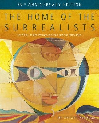 The Home of the Surrealists: 75th Anniversary Edition - Antony Penrose - cover