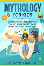 Mythology for Kids: Explore Timeless Tales, Characters, History, & Legendary Stories from Around the World. Norse, Celtic, Roman, Greek, Egypt & Many More