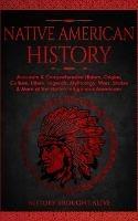 Native American History: Accurate & Comprehensive History, Origins, Culture, Tribes, Legends, Mythology, Wars, Stories & More of The Native Indigenous Americans - History Brought Alive - cover