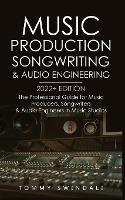 Music Production, Songwriting & Audio Engineering, 2022+ Edition: The Professional Guide for Music Producers, Songwriters & Audio Engineers in Music Studios ... edm, producing music, songwriting Book 1)