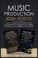 Music Production 2022+ Edition: Everything You Need To Know About Producing Music, Studio Recording, Mixing, Mastering and Songwriting in 2022 & Beyond: - Tommy Swindali - cover