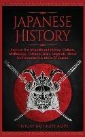 Japanese History: Explore The Magnificent History, Culture, Mythology, Folklore, Wars, Legends, Great Achievements & More Of Japan