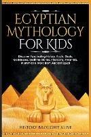 Egyptian Mythology For Kids: Discover Fascinating History, Facts, Gods, Goddesses, Bedtime Stories, Pharaohs, Pyramids, Mummies & More from Ancient Egypt - History Brought Alive - cover
