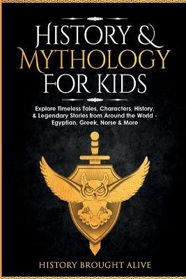 History & Mythology For Kids: Explore Timeless Tales, Characters, History, & Legendary Stories from Around the World - Egyptian, Greek, Norse & More: 4 books - History Brought Alive - cover