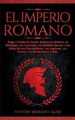 El Imperio Romano: Auge Y Caida De Roma. Explora La Historia, La Mitologia, Las Leyendas, Las Batallas Epicas Y Las Vidas De Los Emperadores, Las ... Los Gladiadores Y Mas (Spanish Edition)