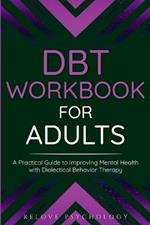 DBT Workbook for Adults: A Practical Guide to Improving Mental Health with Dialectical Behavior Therapy