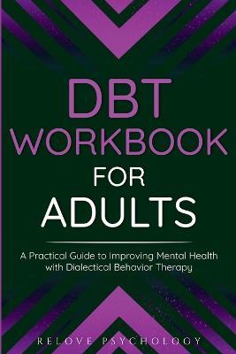 DBT Workbook for Adults: A Practical Guide to Improving Mental Health with Dialectical Behavior Therapy - Relove Psychology - cover