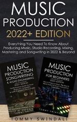 Music Production 2022+ Edition: Everything You Need To Know About Producing Music, Studio Recording, Mixing, Mastering and Songwriting in 2022 & Beyond: