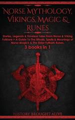 Norse Mythology, Vikings, Magic & Runes: Stories, Legends & Timeless Tales From Norse & Viking Folklore + A Guide To The Rituals, Spells & Meanings of ... Elder Futhark Runes: 3 books (3 books in 1): Stories, Legends & Timeless Tales From Norse & Viking Folklore + A Guide To The Rituals, Spells &