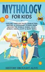 Mythology for Kids: Explore Timeless Tales, Characters, History, & Legendary Stories from Around the World. Norse, Celtic, Roman, Greek, Egypt & Many More
