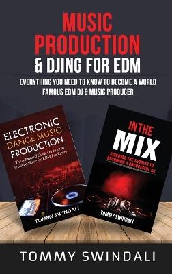 Music Production & DJing for EDM: Everything You Need To Know To Become A World Famous EDM DJ & Music Producer (Two Book Bundle) - Tommy Swindali - cover